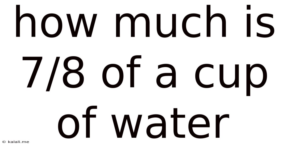 How Much Is 7/8 Of A Cup Of Water