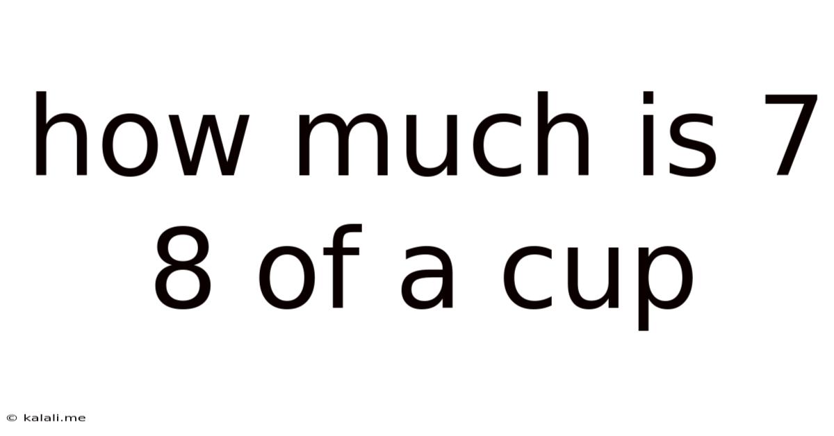 How Much Is 7 8 Of A Cup