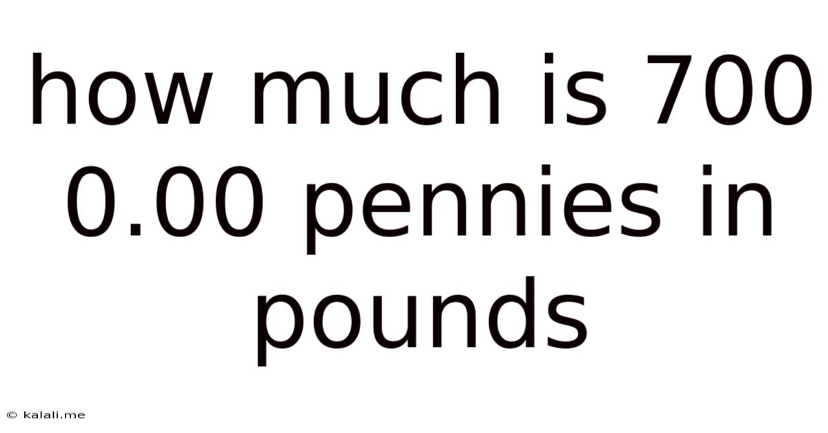 How Much Is 700 0.00 Pennies In Pounds