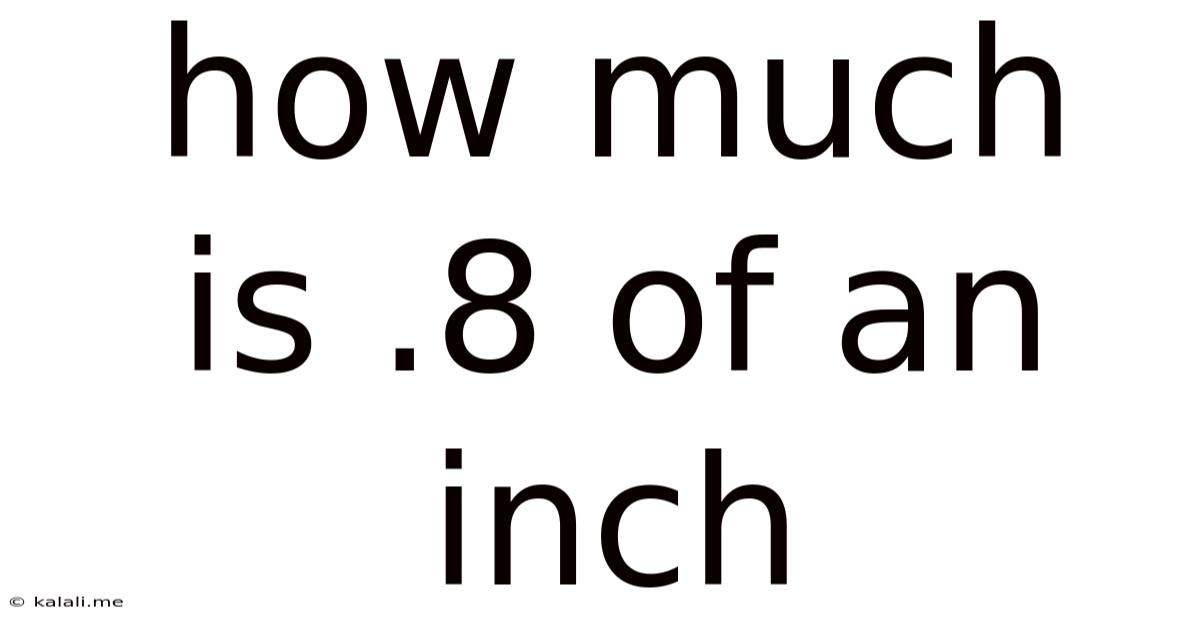 How Much Is .8 Of An Inch
