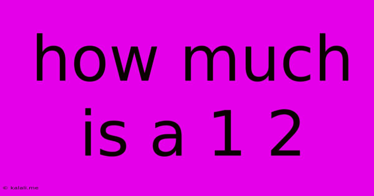How Much Is A 1 2