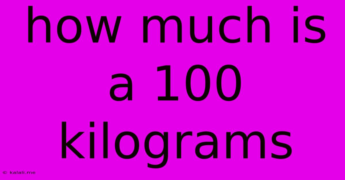How Much Is A 100 Kilograms