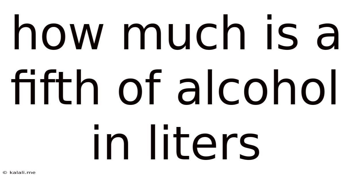 How Much Is A Fifth Of Alcohol In Liters