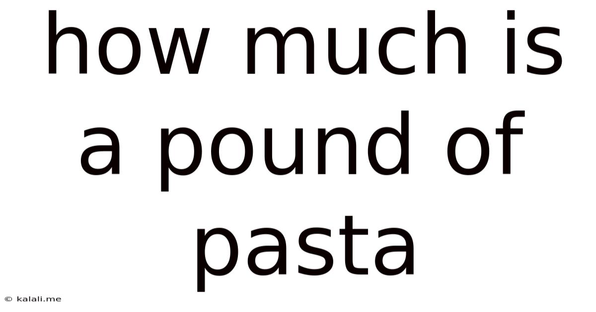 How Much Is A Pound Of Pasta