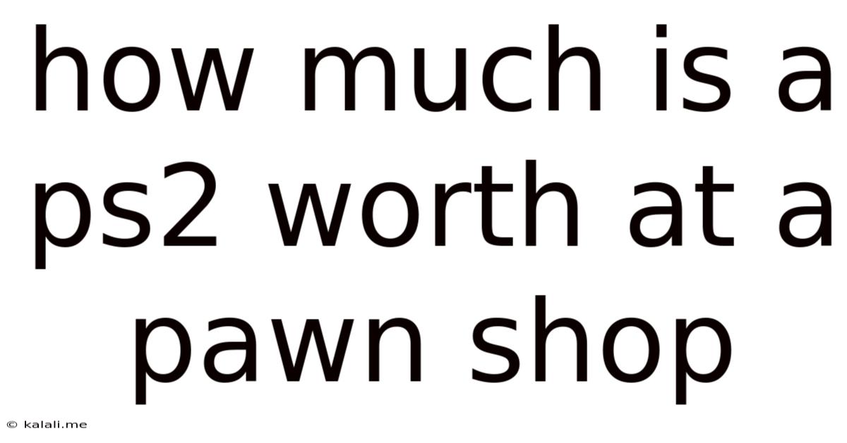 How Much Is A Ps2 Worth At A Pawn Shop