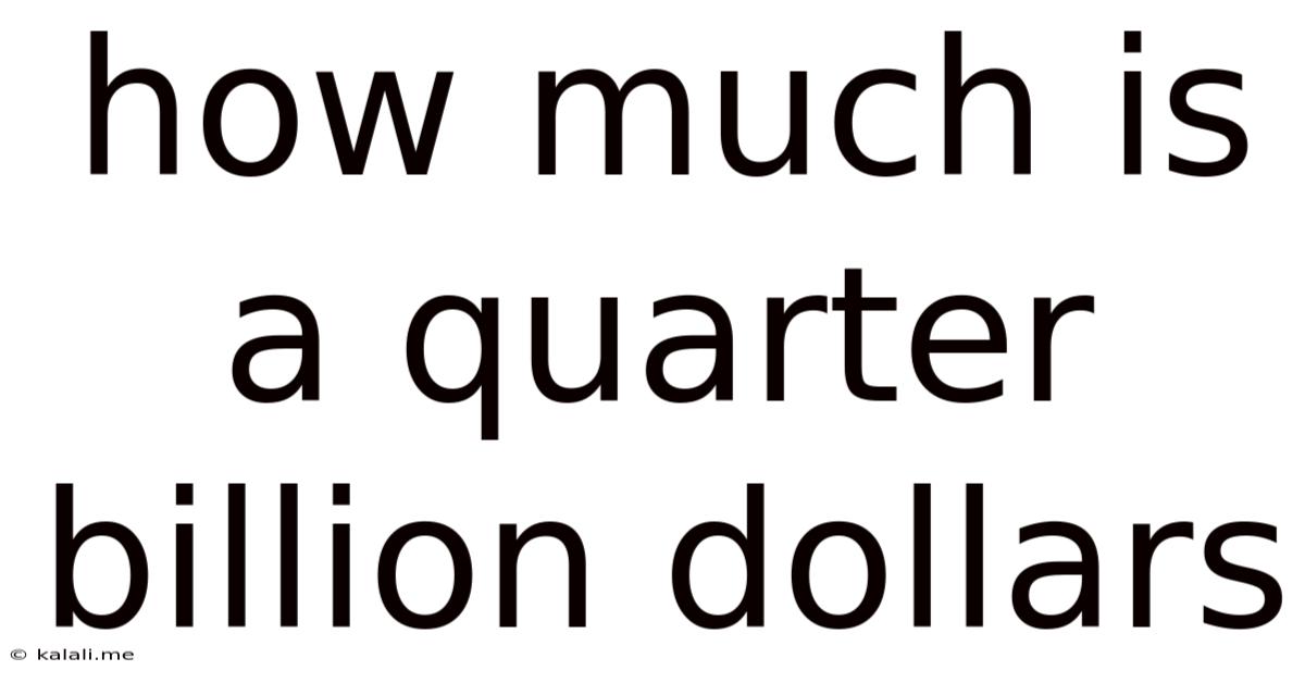 How Much Is A Quarter Billion Dollars