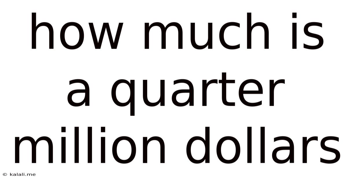 How Much Is A Quarter Million Dollars