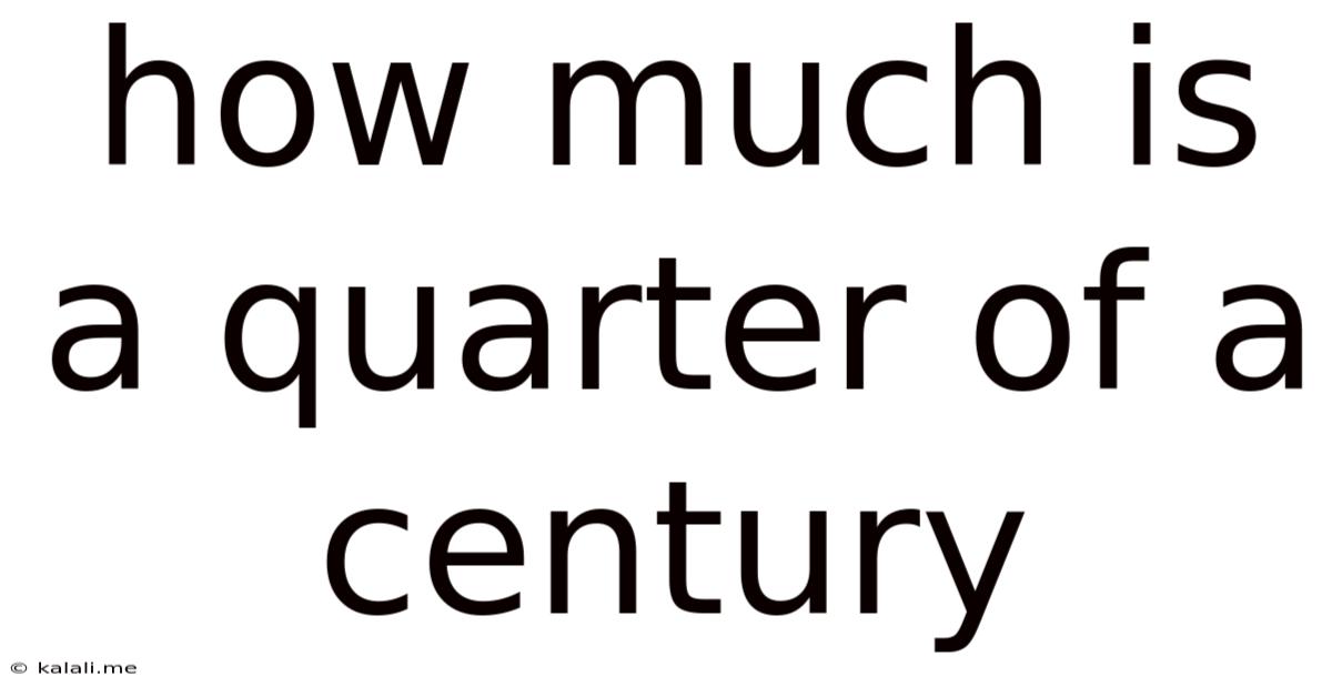 How Much Is A Quarter Of A Century