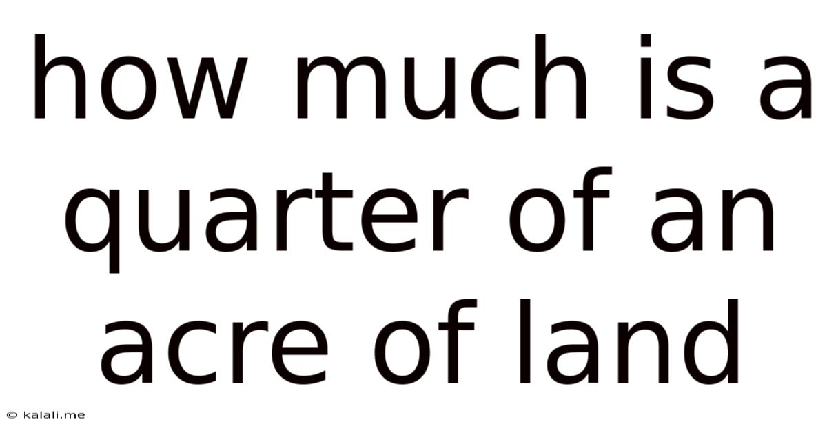 How Much Is A Quarter Of An Acre Of Land