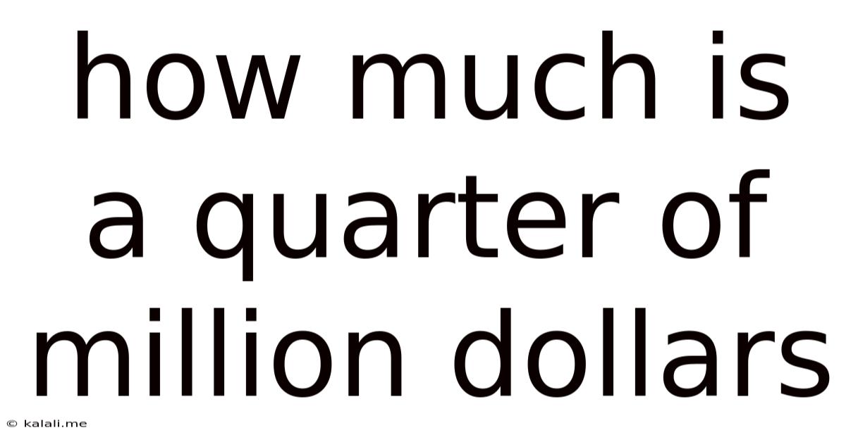 How Much Is A Quarter Of Million Dollars