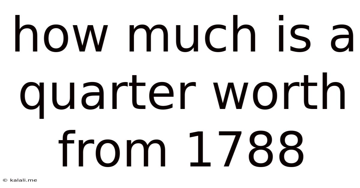 How Much Is A Quarter Worth From 1788