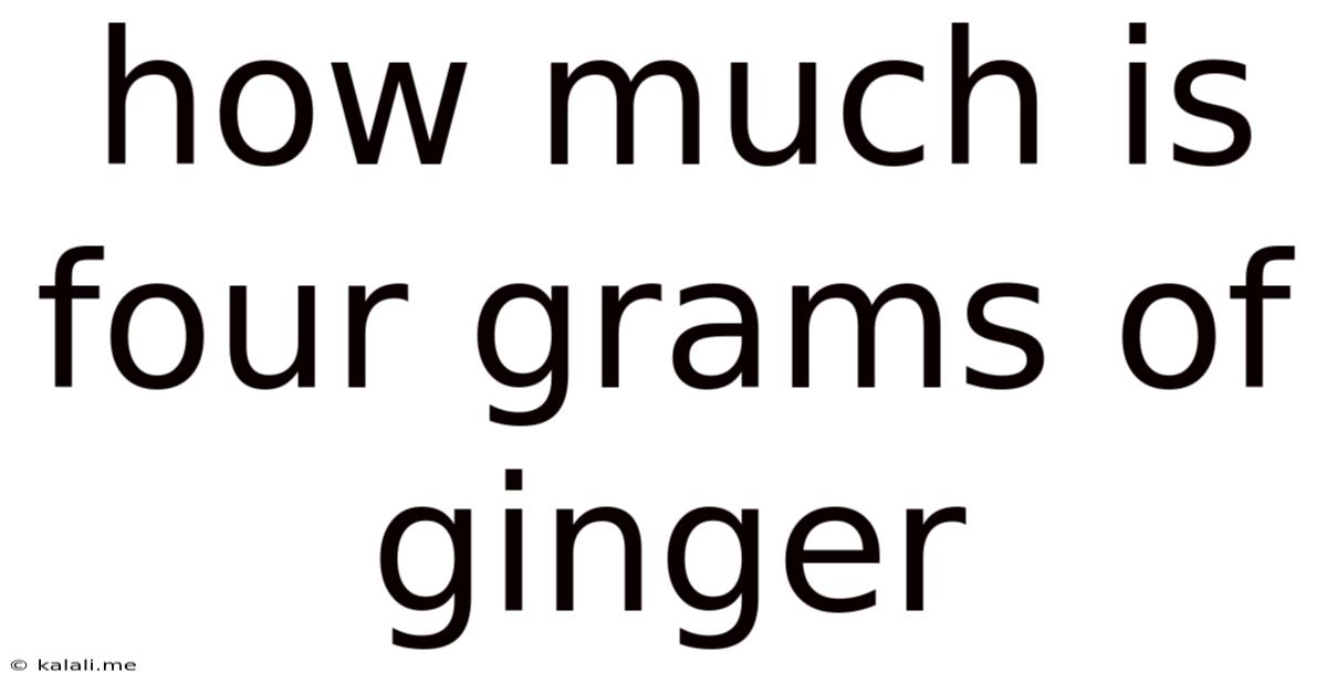 How Much Is Four Grams Of Ginger