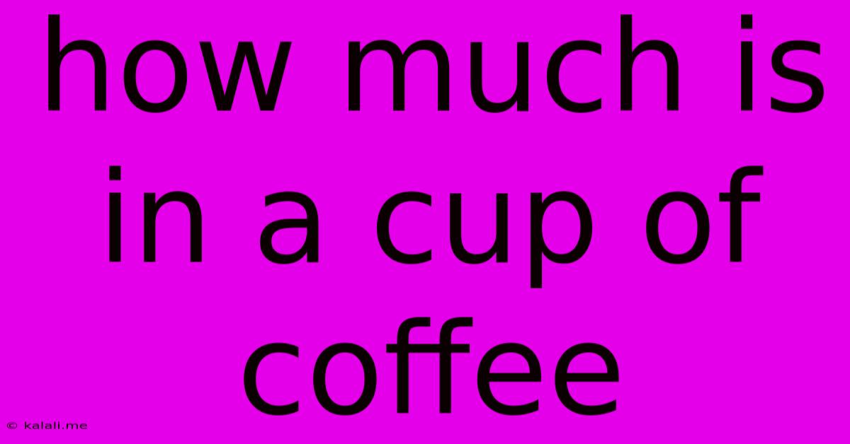 How Much Is In A Cup Of Coffee