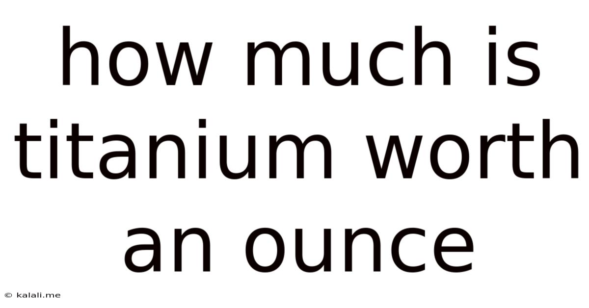 How Much Is Titanium Worth An Ounce