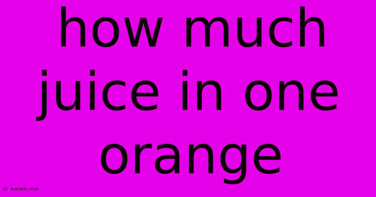 How Much Juice In One Orange