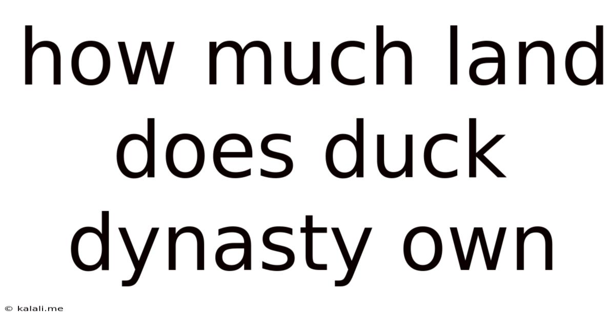 How Much Land Does Duck Dynasty Own