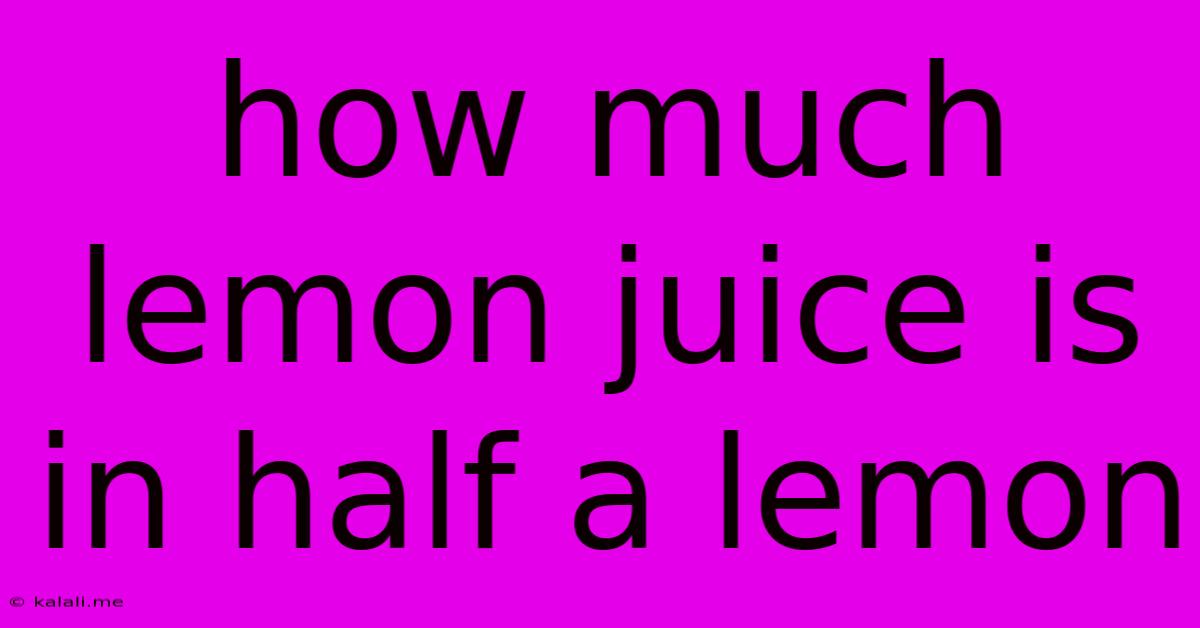 How Much Lemon Juice Is In Half A Lemon