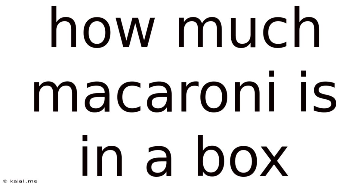 How Much Macaroni Is In A Box