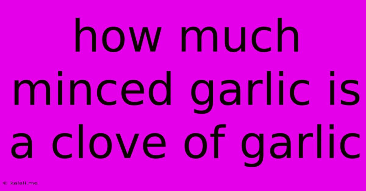 How Much Minced Garlic Is A Clove Of Garlic