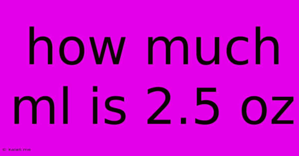How Much Ml Is 2.5 Oz