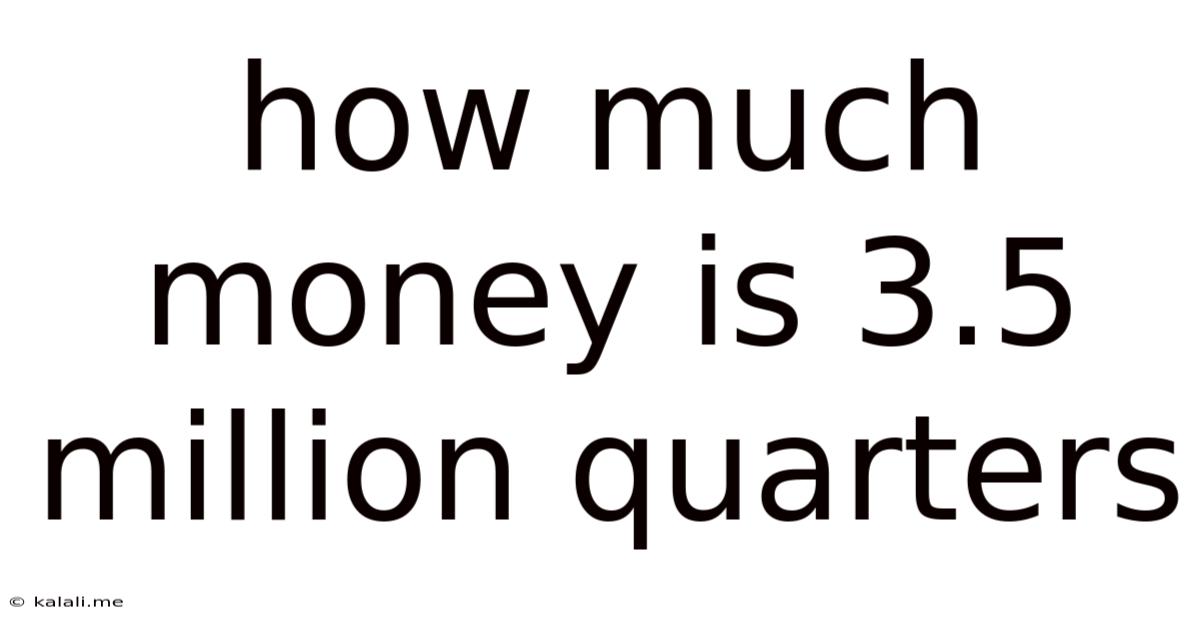 How Much Money Is 3.5 Million Quarters