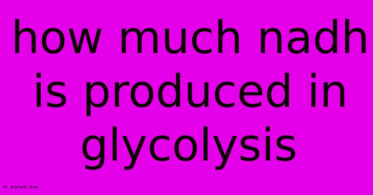 How Much Nadh Is Produced In Glycolysis