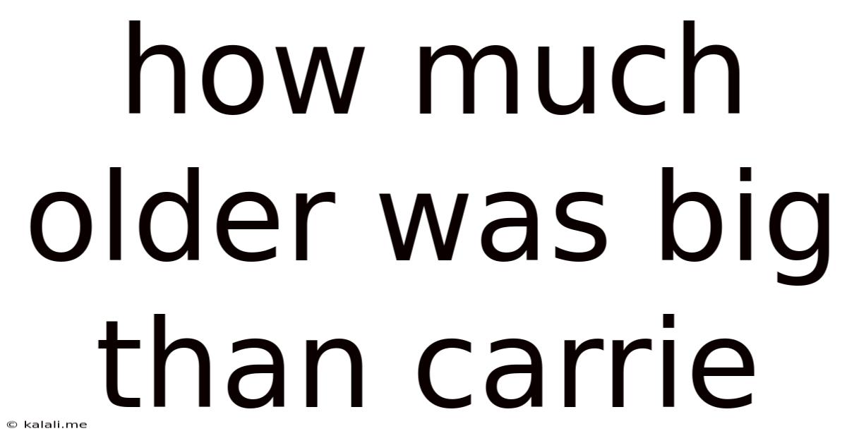 How Much Older Was Big Than Carrie