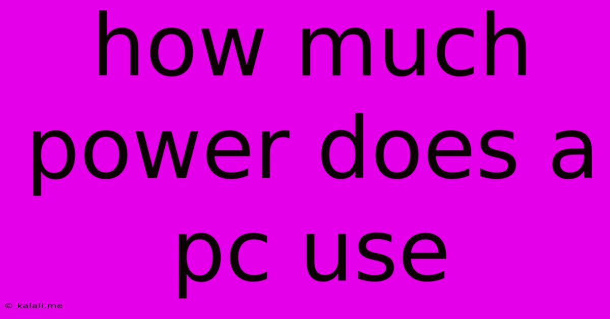 How Much Power Does A Pc Use