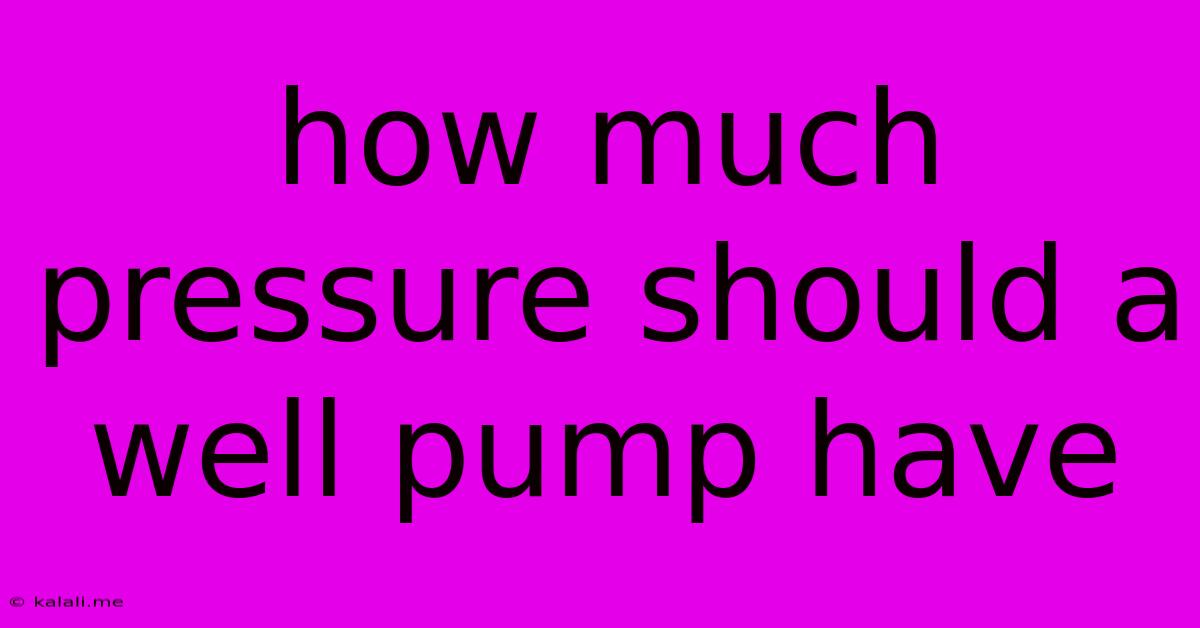 How Much Pressure Should A Well Pump Have