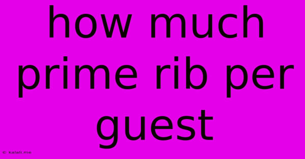 How Much Prime Rib Per Guest