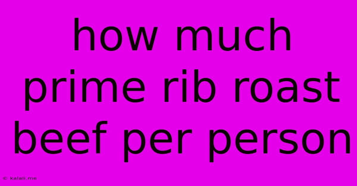 How Much Prime Rib Roast Beef Per Person