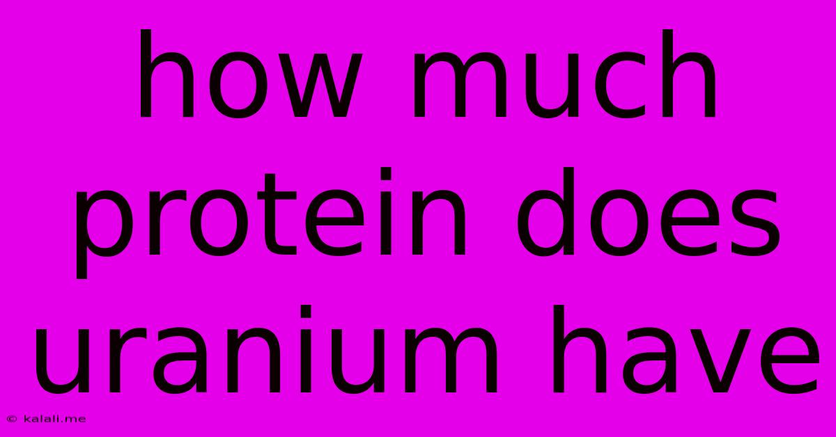 How Much Protein Does Uranium Have