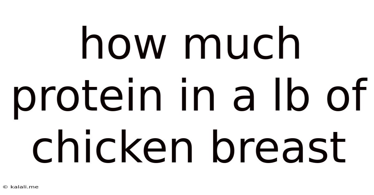 How Much Protein In A Lb Of Chicken Breast