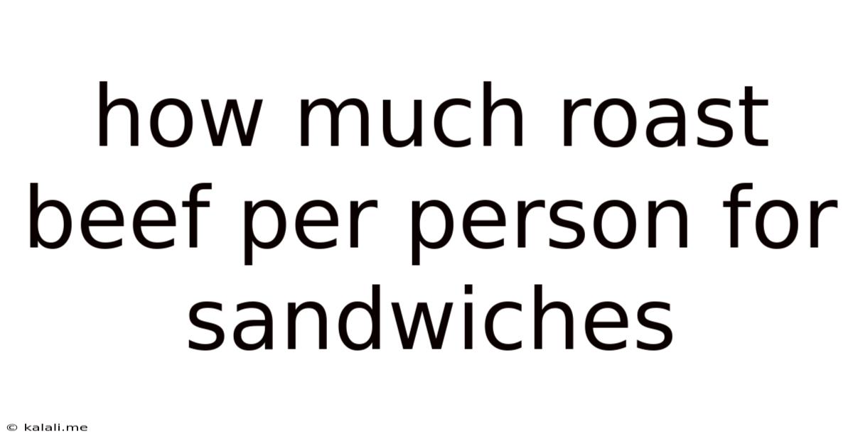 How Much Roast Beef Per Person For Sandwiches