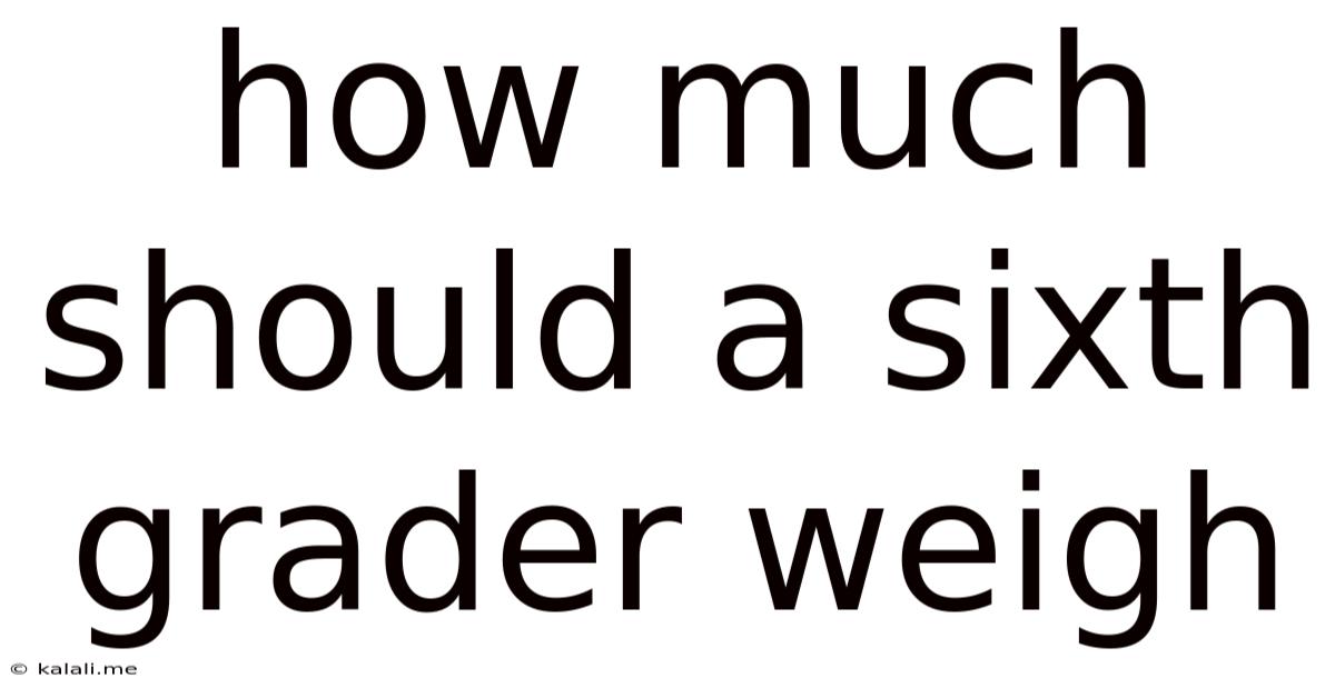 How Much Should A Sixth Grader Weigh