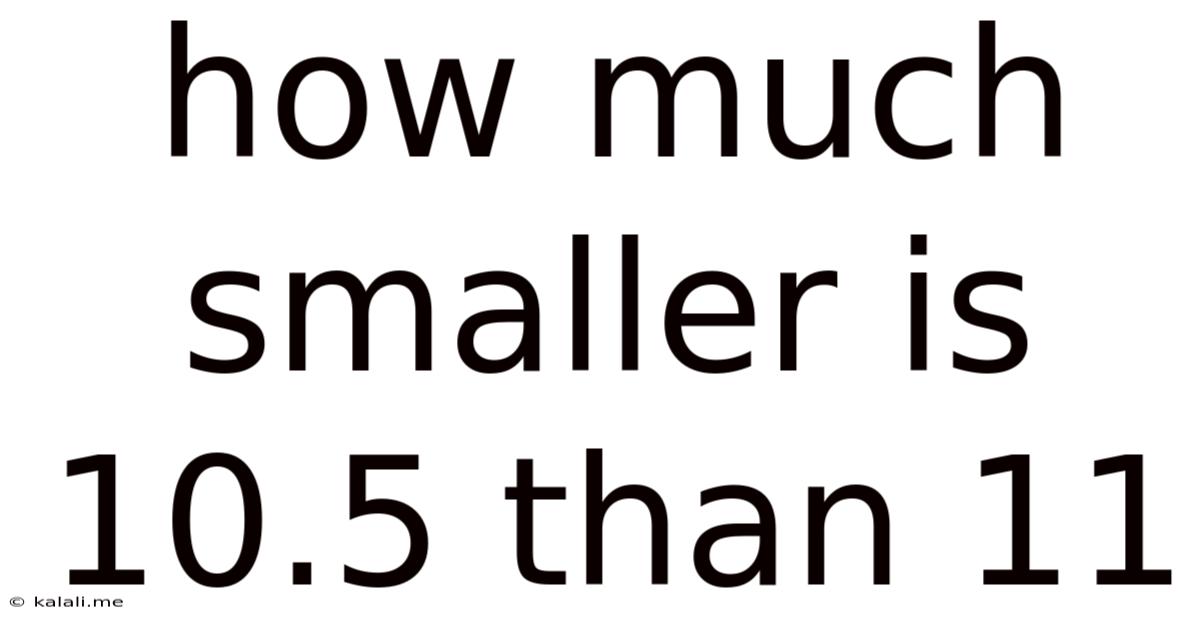 How Much Smaller Is 10.5 Than 11