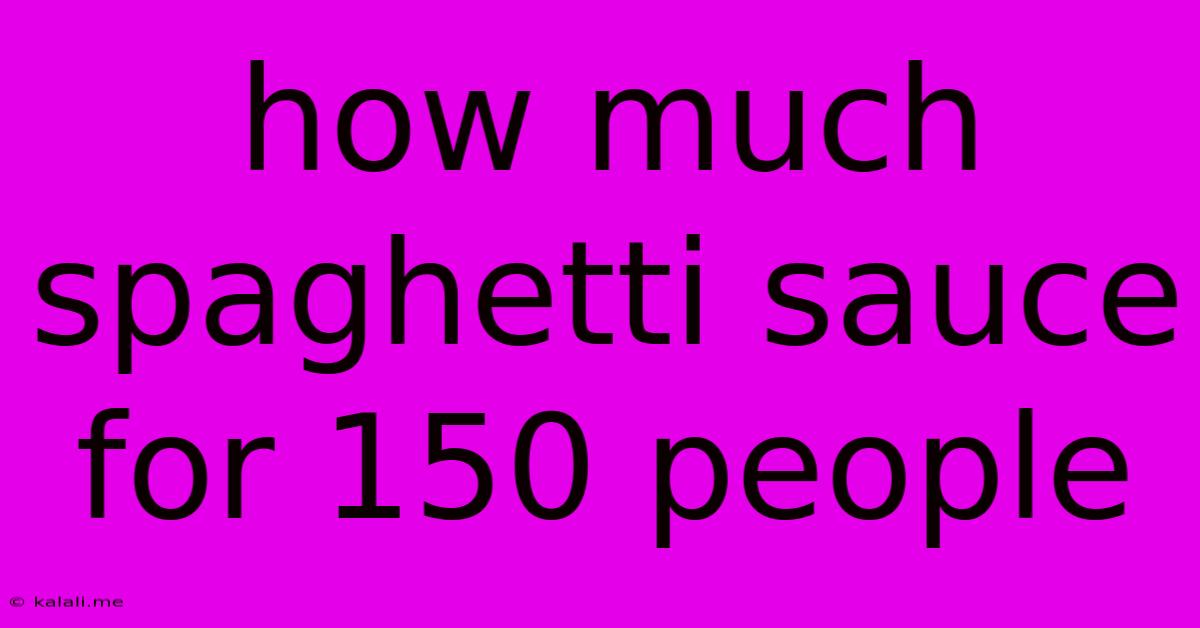 How Much Spaghetti Sauce For 150 People