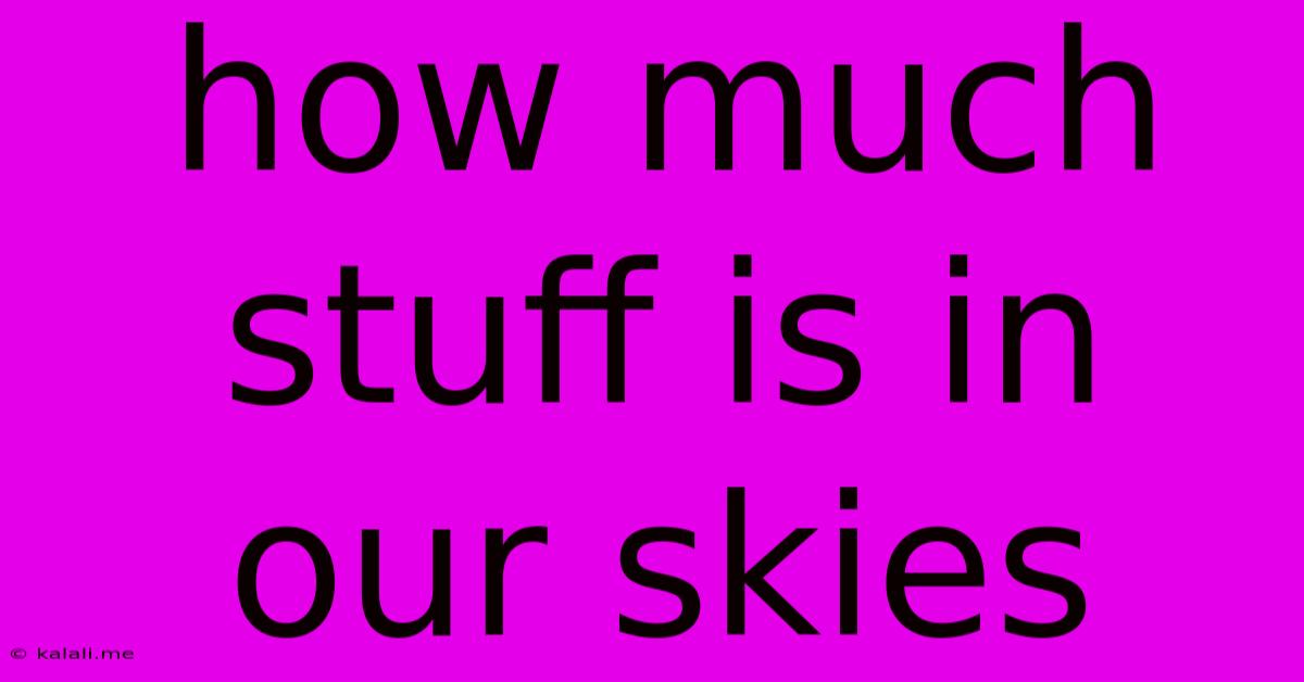 How Much Stuff Is In Our Skies