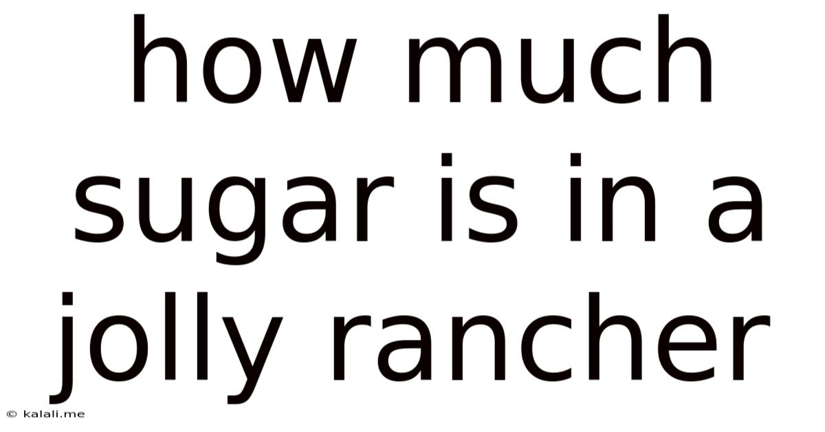 How Much Sugar Is In A Jolly Rancher