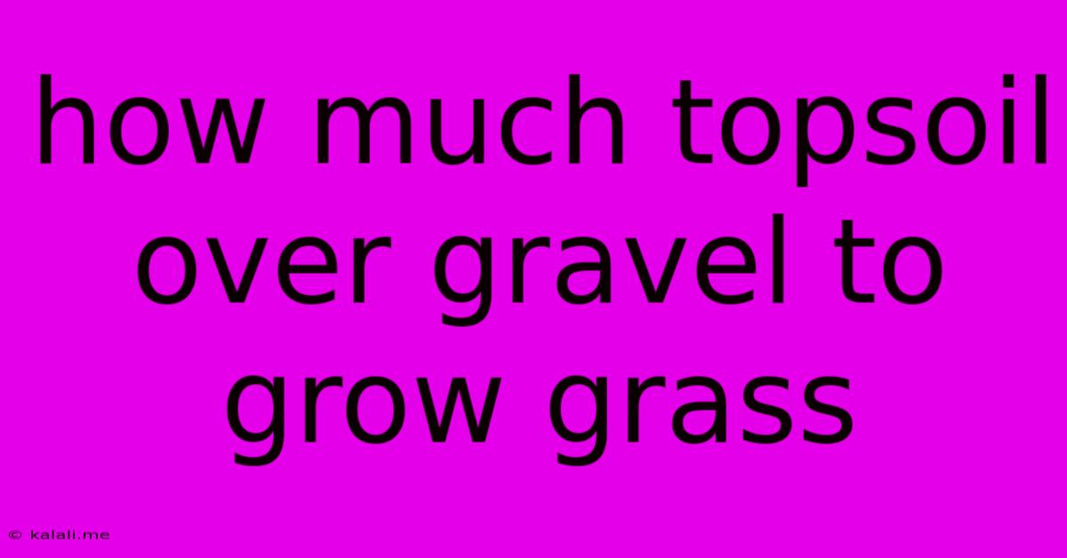 How Much Topsoil Over Gravel To Grow Grass