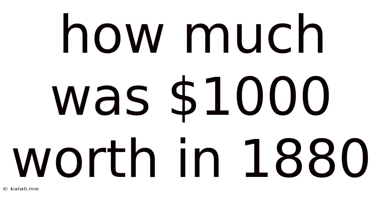 How Much Was $1000 Worth In 1880