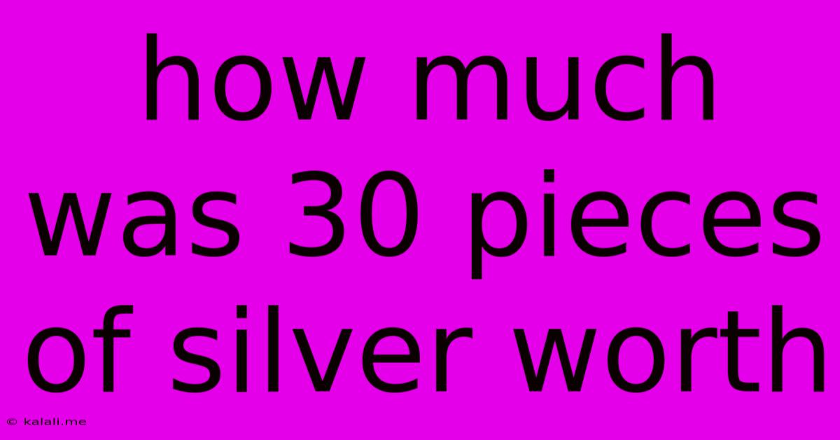 How Much Was 30 Pieces Of Silver Worth