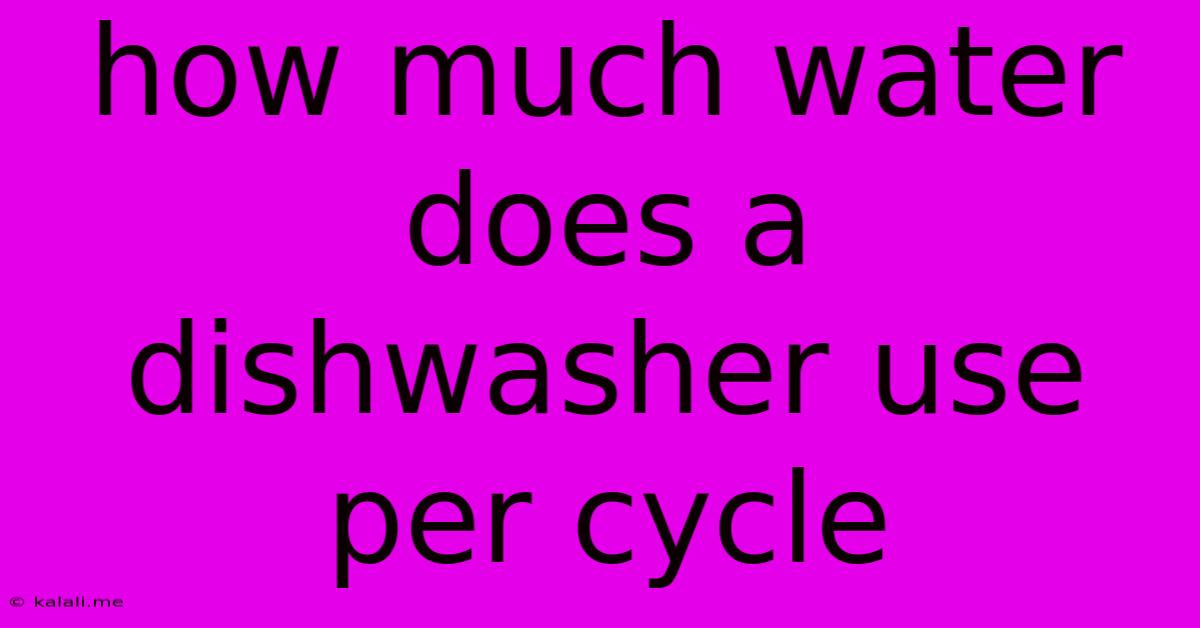 How Much Water Does A Dishwasher Use Per Cycle