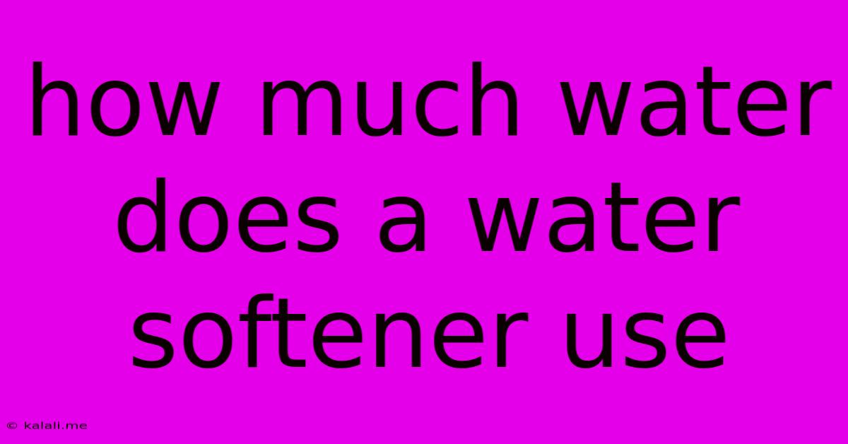 How Much Water Does A Water Softener Use