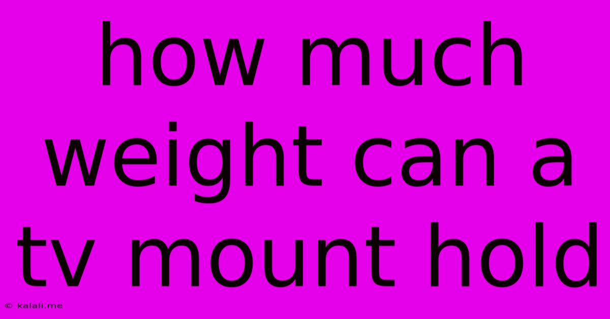 How Much Weight Can A Tv Mount Hold