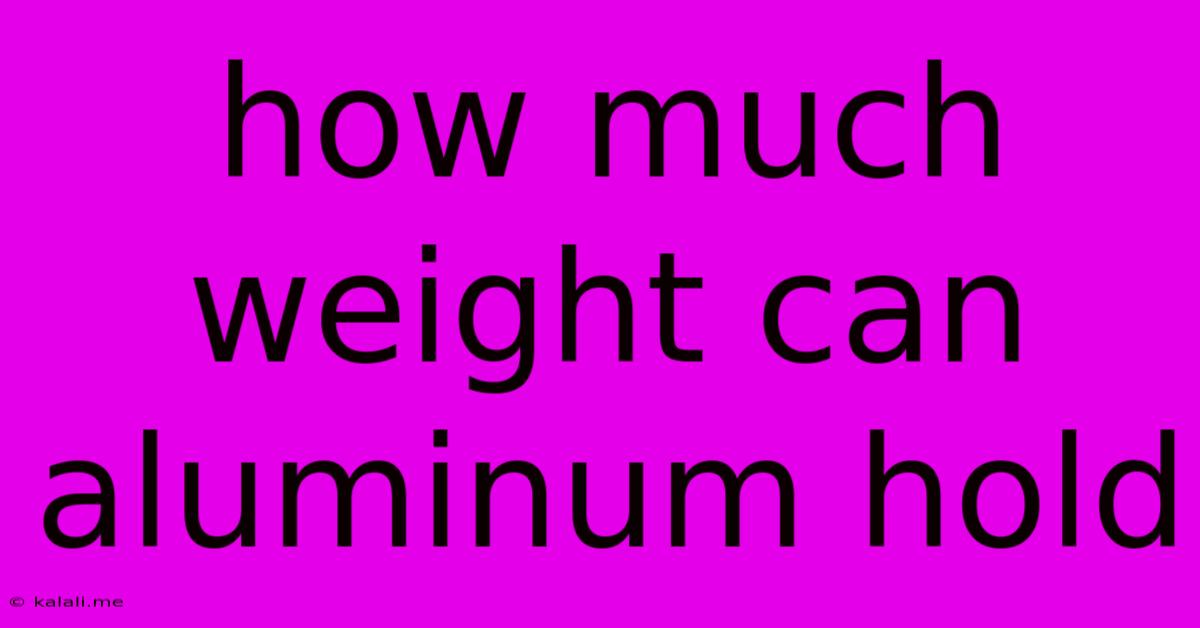 How Much Weight Can Aluminum Hold