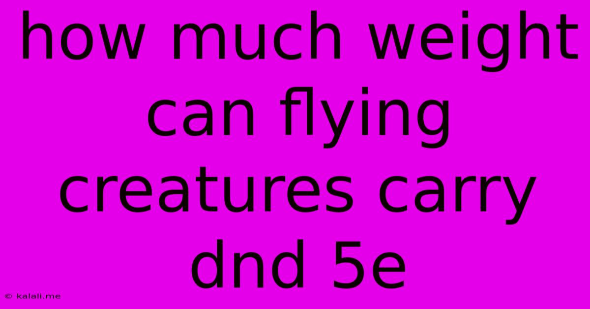 How Much Weight Can Flying Creatures Carry Dnd 5e