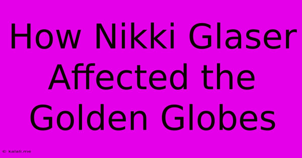 How Nikki Glaser Affected The Golden Globes