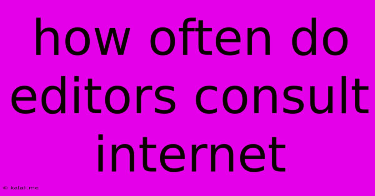 How Often Do Editors Consult Internet