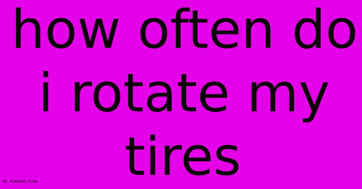 How Often Do I Rotate My Tires